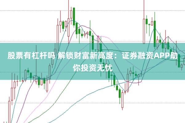 股票有杠杆吗 解锁财富新高度：证券融资APP助你投资无忧