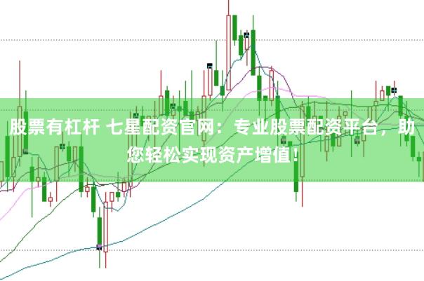 股票有杠杆 七星配资官网：专业股票配资平台，助您轻松实现资产增值！