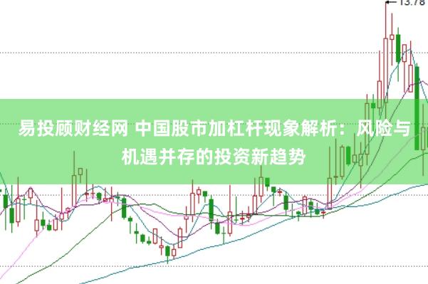 易投顾财经网 中国股市加杠杆现象解析：风险与机遇并存的投资新趋势