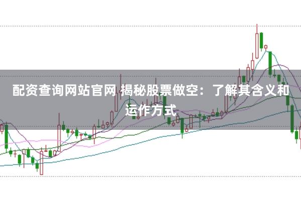 配资查询网站官网 揭秘股票做空：了解其含义和运作方式