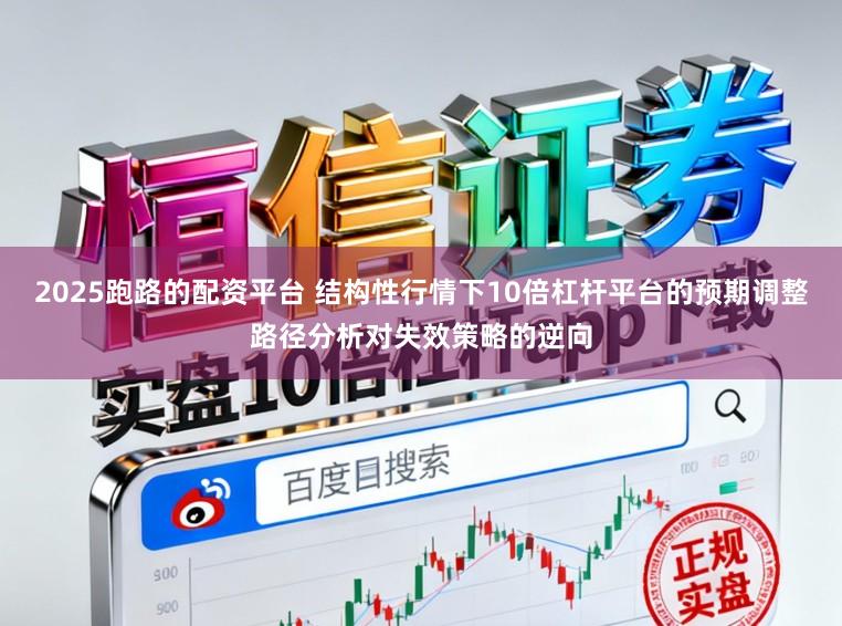 2025跑路的配资平台 结构性行情下10倍杠杆平台的预期调整路径分析对失效策略的逆向