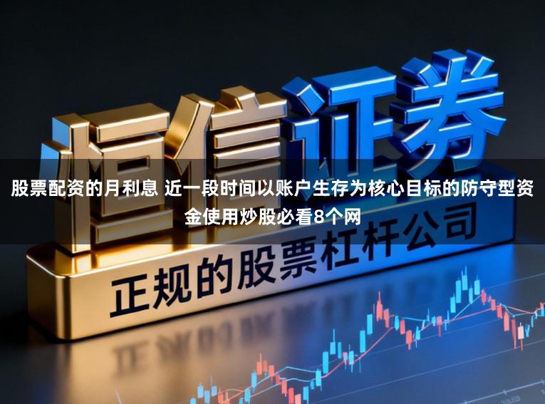 股票配资的月利息 近一段时间以账户生存为核心目标的防守型资金使用炒股必看8个网