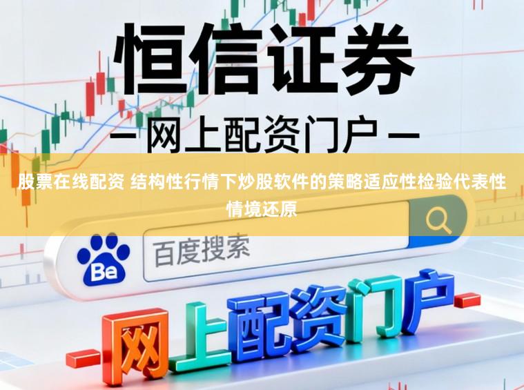 股票在线配资 结构性行情下炒股软件的策略适应性检验代表性情境还原