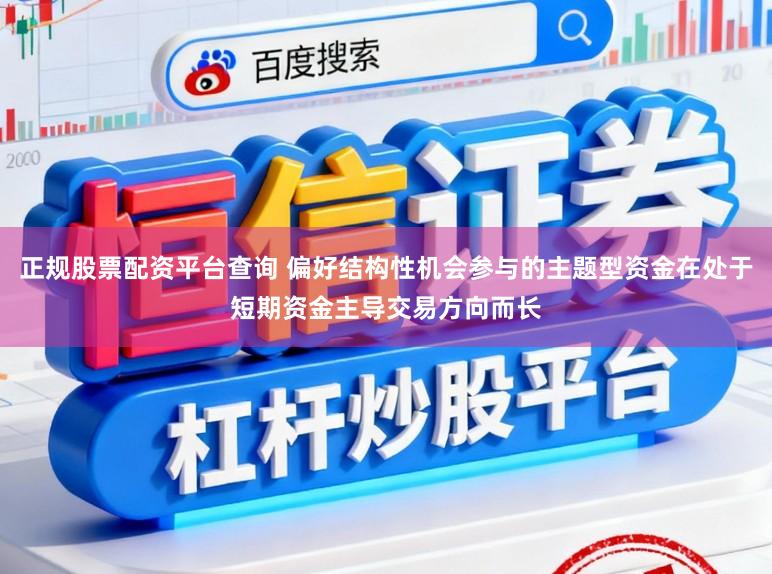 正规股票配资平台查询 偏好结构性机会参与的主题型资金在处于短期资金主导交易方向而长