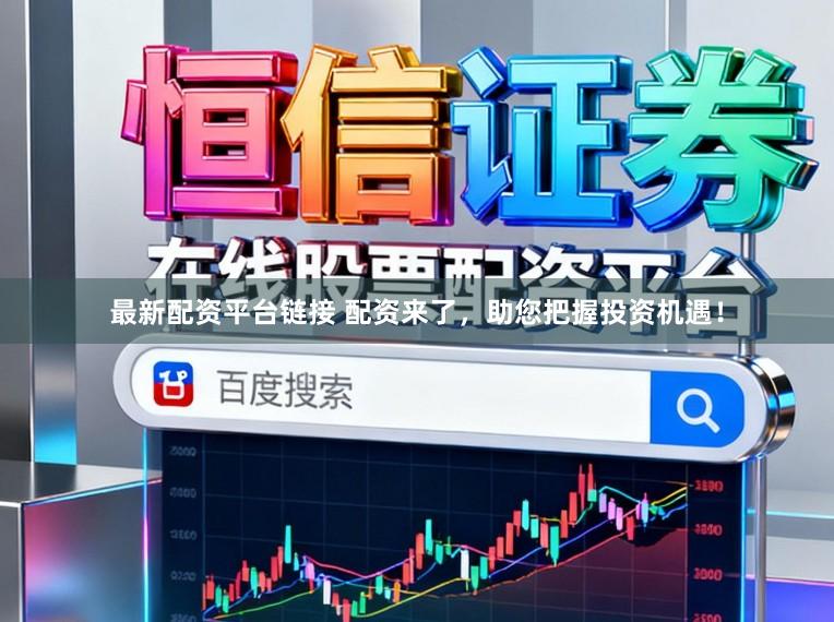 最新配资平台链接 配资来了,助您把握投资机遇!