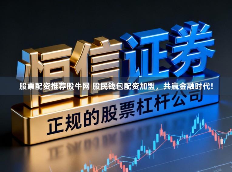 股票配资推荐股牛网 股民钱包配资加盟，共赢金融时代!