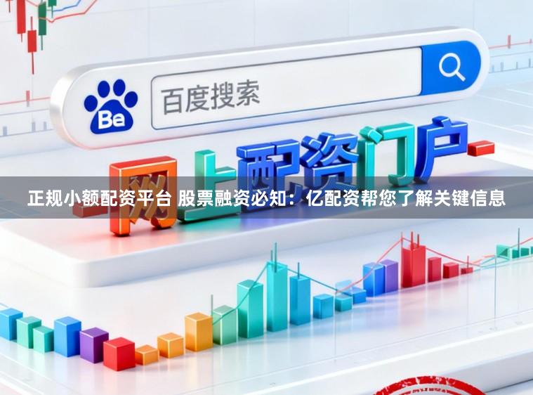 正规小额配资平台 股票融资必知：亿配资帮您了解关键信息