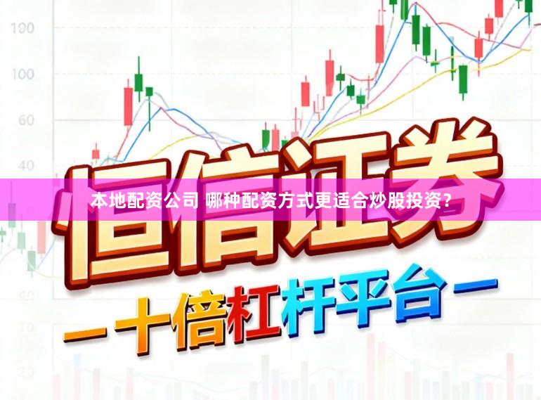 本地配资公司 哪种配资方式更适合炒股投资？