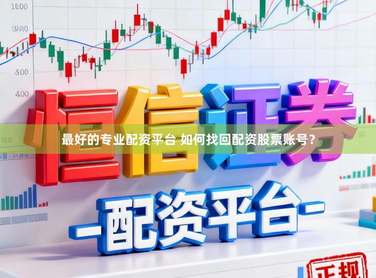 最好的专业配资平台 如何找回配资股票账号？
