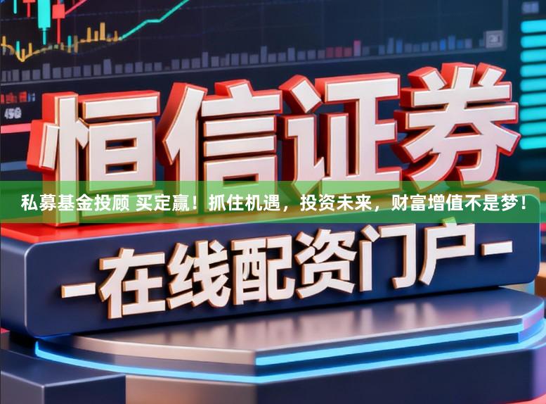 私募基金投顾 买定赢！抓住机遇，投资未来，财富增值不是梦！