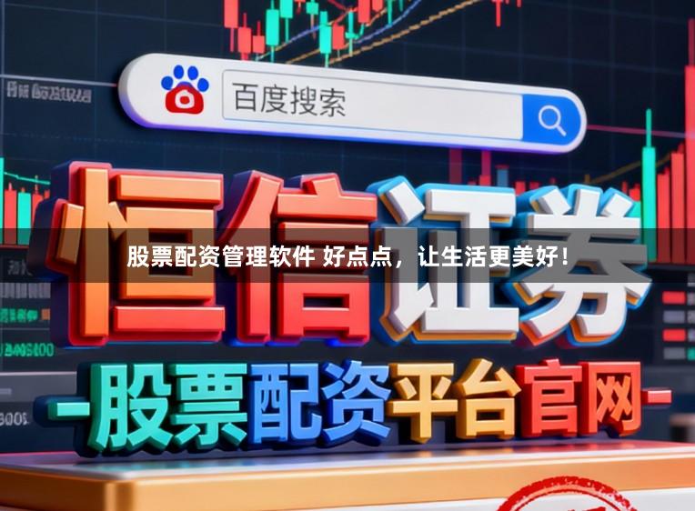 股票配资管理软件 好点点，让生活更美好！