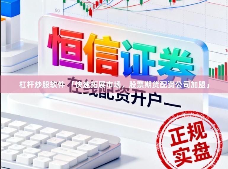 杠杆炒股软件 「快速拓展市场，股票期货配资公司加盟」