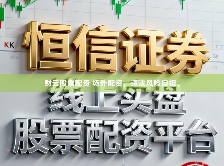 财云股票配资 场外配资，违法风险自担。