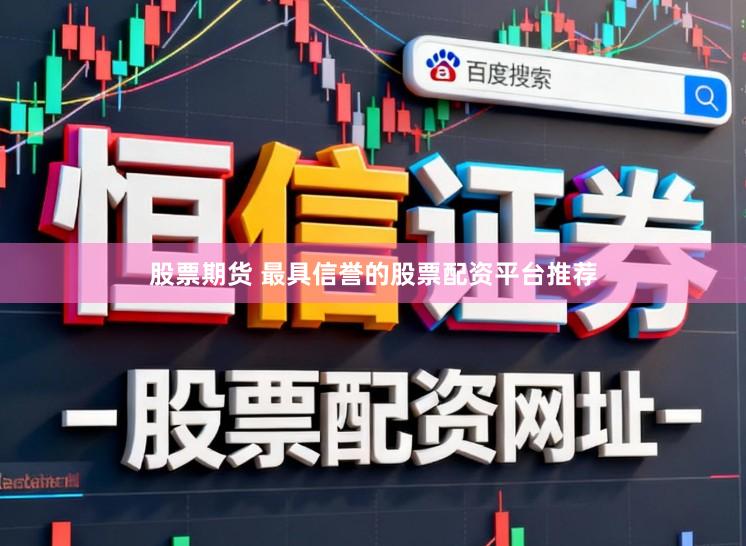 股票期货 最具信誉的股票配资平台推荐