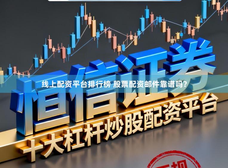 线上配资平台排行榜 股票配资邮件靠谱吗？