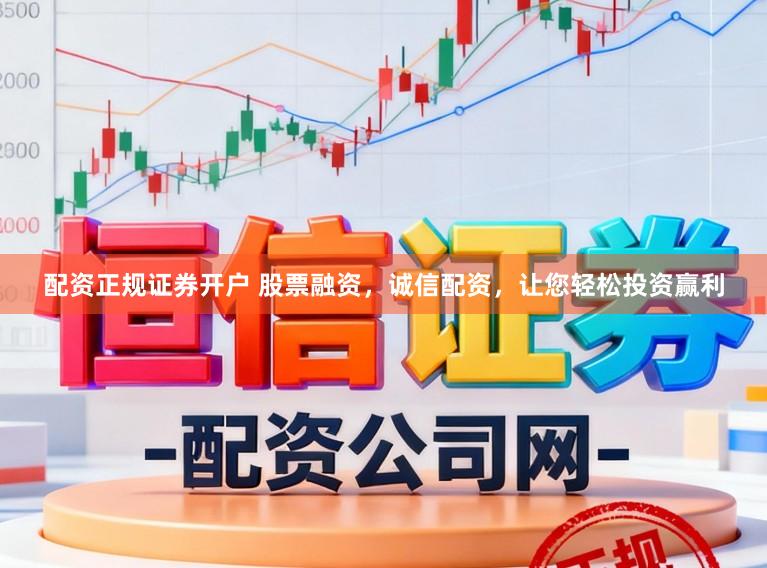 配资正规证券开户 股票融资，诚信配资，让您轻松投资赢利