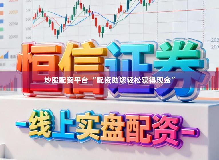 炒股配资平台 “配资助您轻松获得现金”