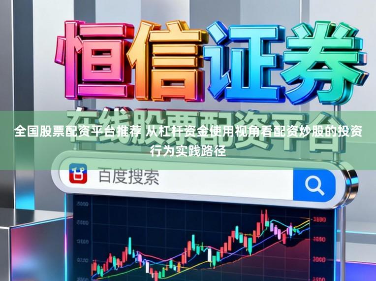 全国股票配资平台推荐 从杠杆资金使用视角看配资炒股的投资行为实践路径