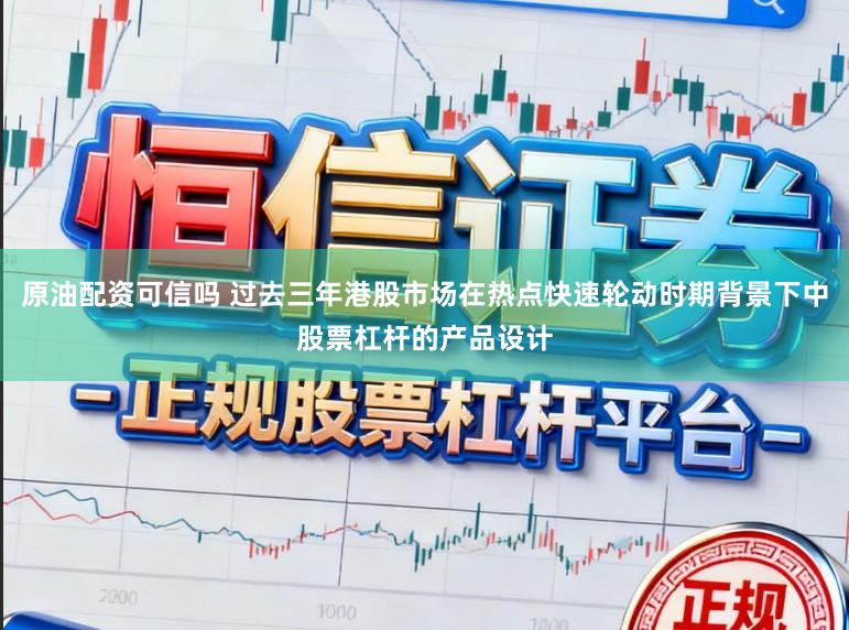 原油配资可信吗 过去三年港股市场在热点快速轮动时期背景下中股票杠杆的产品设计