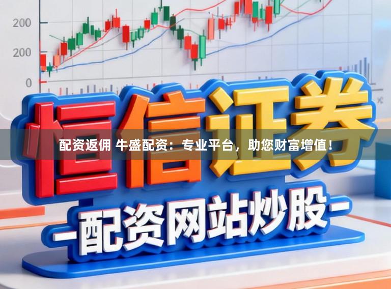 配资返佣 牛盛配资:专业平台,助您财富增值!